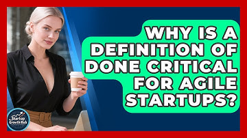 Why Is A Definition Of Done Critical For Agile Startups? - The Startup Growth Hub