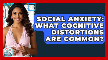 Social Anxiety: What Cognitive Distortions Are Common? - CBT Toolkit