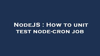NodeJS : How to unit test node-cron job Node Js Cronjob Testing With Mocha Common Issues And Solutions