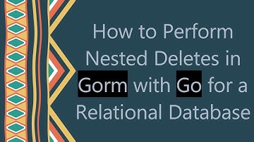 How to Perform Nested Deletes in Gorm with Go for a Relational Database