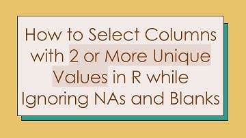 How to Select Columns with 2 or More Unique Values in R while Ignoring NAs and Blanks
