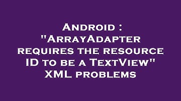 Android : "ArrayAdapter requires the resource ID to be a TextView" XML problems