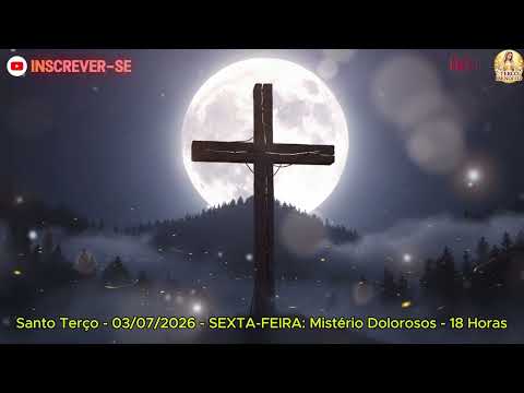 TERÇO DE HOJE - 03/07/2026 [18 HORAS] - SEXTA-FEIRA: MISTÉRIOS DOLOROSOS | SANTO TERÇO