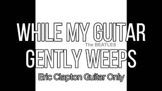The Beatles - While My Guitar Gently Weeps (Eric Clapton Guitar