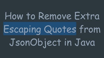 How to Remove Extra Escaping Quotes from JsonObject in Java