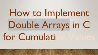 How to Implement Double Arrays in C for Cumulative Values