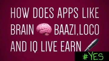 HOW APPS LIKE BRAIN BAAZI,LOCO OR IQ LIVE EARN??