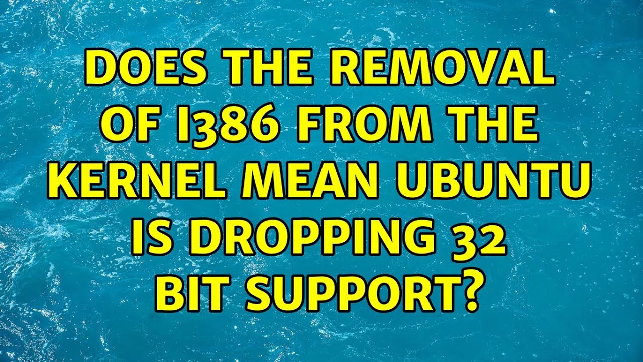 Does The Removal Of I386 From The Kernel Mean Ubuntu Is Dropping 32 Bit Does the removal of i386 from the kernel mean ubuntu is dropping 32 bit