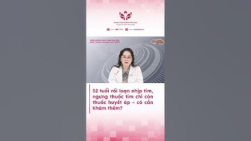 52 tuổi rối loạn nhịp tim, ngưng thuốc tim chỉ còn thuốc huyết áp có cần khám thêm