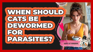 When Should Cats Be Dewormed For Parasites? - Happy Cat Handbook