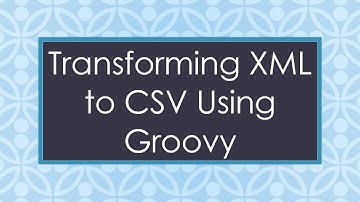 Transforming XML to CSV Using Groovy