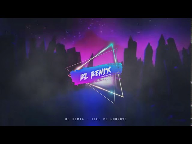 Tell Me Goodbye - KL Remix 2020