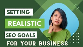 Setting Realistic SEO Goals: A Step-by-Step Guide For Business Owners