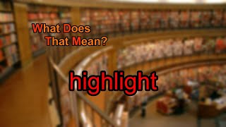 What does highlight mean? Information