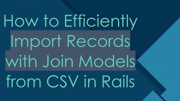 How to Efficiently Import Records with Join Models from CSV in Rails