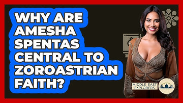 Why Are Amesha Spentas Central To Zoroastrian Faith? - Middle East Explorers
