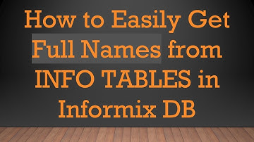 How to Easily Get Full Names from INFO TABLES in Informix DB