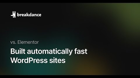 Breakdance vs. Elementor: Create Automatically Fast Websites
