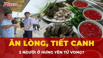 Hưng Yên xác minh vụ 17 người ăn lòng, tiết canh: 2 người đã tử vong, nhiều người nhập viện
