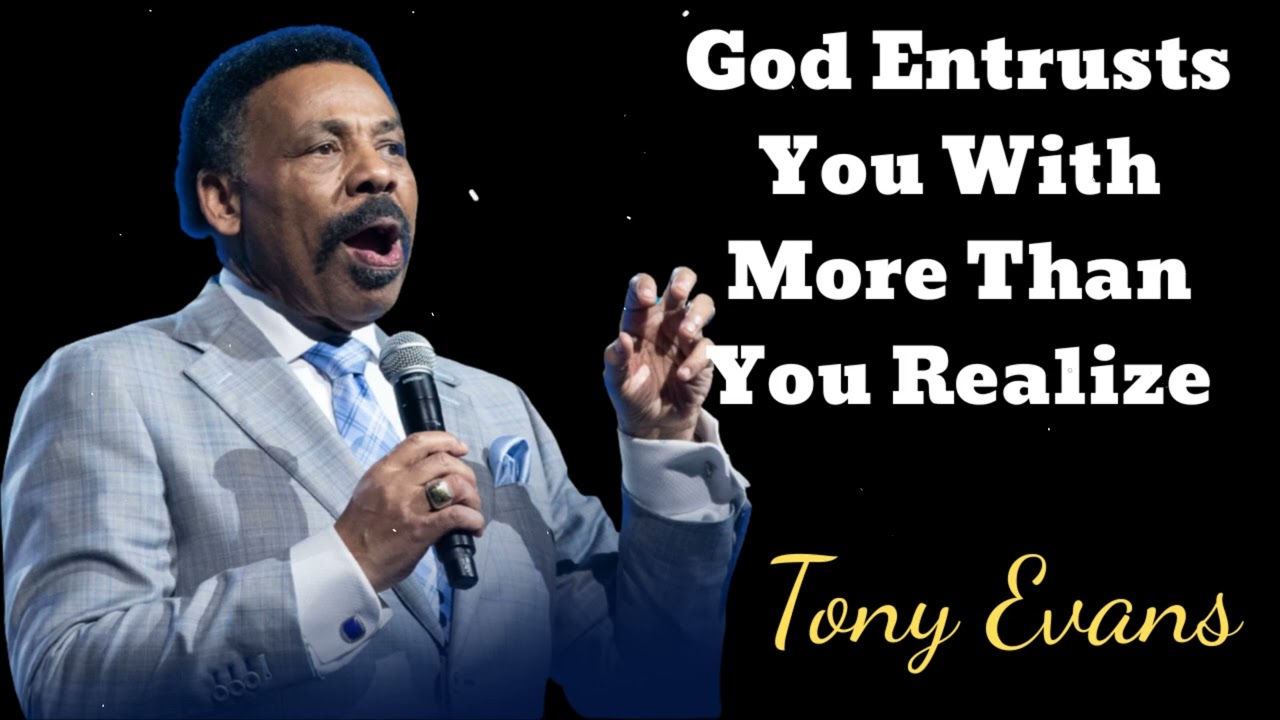 God Entrusts You With More Than You Realize- Tony Evans Message