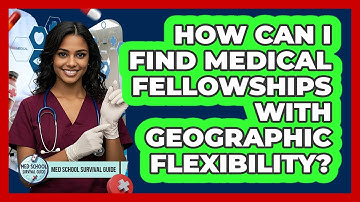How Can I Find Medical Fellowships With Geographic Flexibility? - Med School Survival Guide