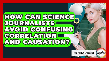How Can Science Journalists Avoid Confusing Correlation And Causation? - Journalism Explained