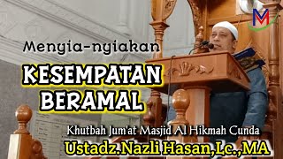 KHUTBAH JUM'AT -- JANGAN SIA-SIAKAN KESEMPATAN BERAMAL - Ustadz Nazli Hasan,Lc.,MA