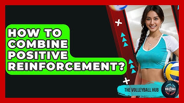 How To Combine Positive Reinforcement? - The Volleyball Hub