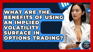 What Are The Benefits Of Using An Implied Volatility Surface In Options Trading?