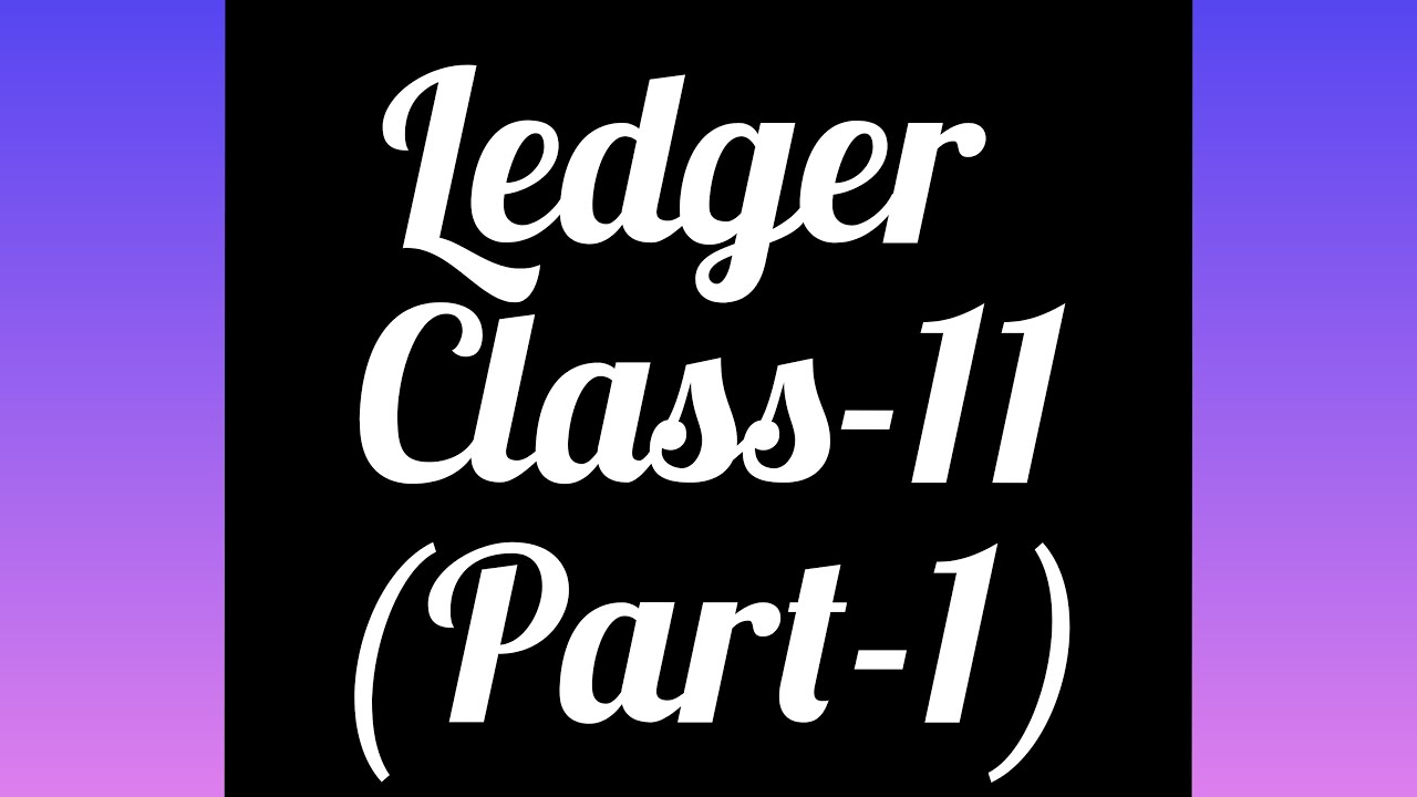 LEDGER CLASS 11 PART 1 YouTube