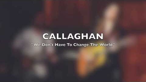 Callaghan "We Don