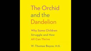 Orchid and the Dandelion: Why Some Children Struggle and How All Can Thrive - W. Thomas Boyce