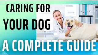 Caring for Your Dog: A Complete Guide from a Specialist Vet Point of View.