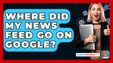 Where Did My News Feed Go On Google? - SearchEnginesHub.com