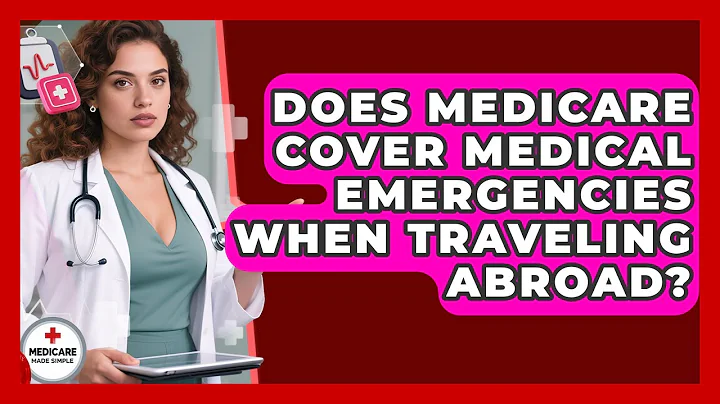Does Medicare Cover Medical Emergencies When Traveling Abroad? - Medicare Made Simple Guide