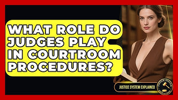 What Role Do Judges Play in Courtroom Procedures? - Justice System Explained