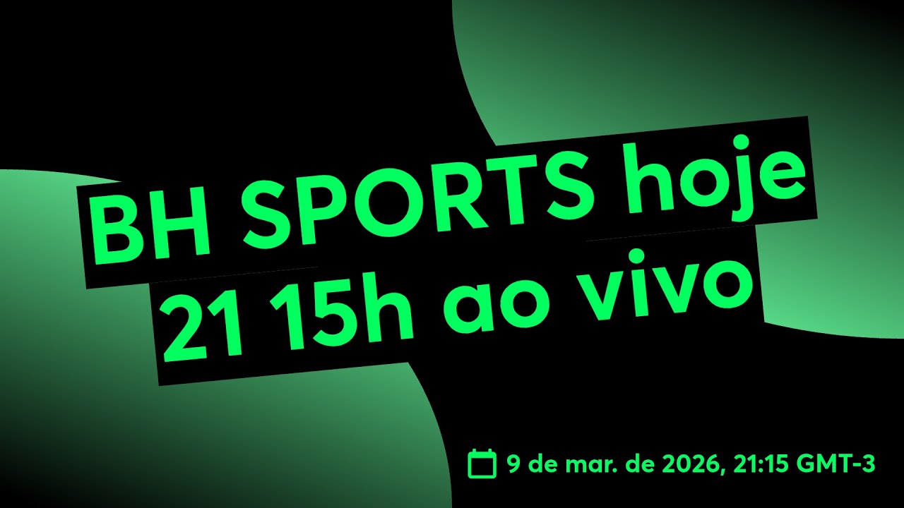 BH SPORTS hoje 21 15h ao vivo