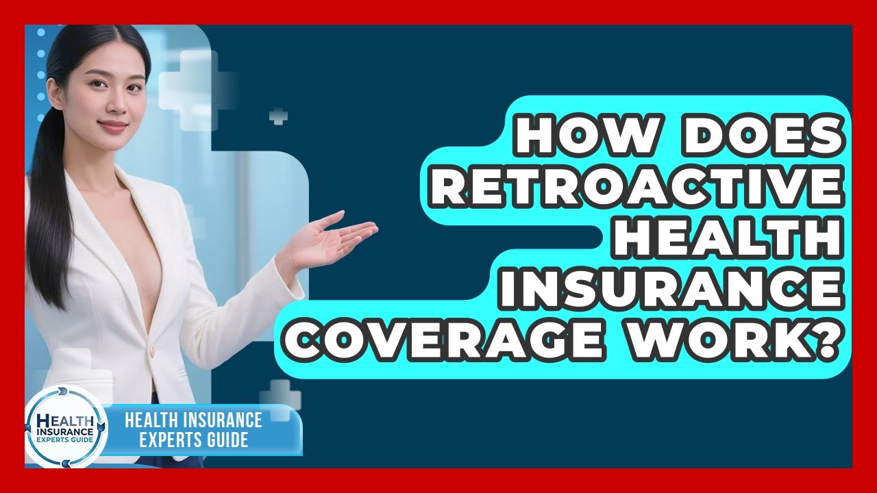 How Does Retroactive Health Insurance Coverage Work? - Health Insurance Experts Guide