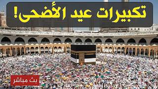 تكبيرات العيد بث مباشر تكبيرات عيد الأضحى بث مباشر الحرم المكي لنجعلها تملأ الدنيا