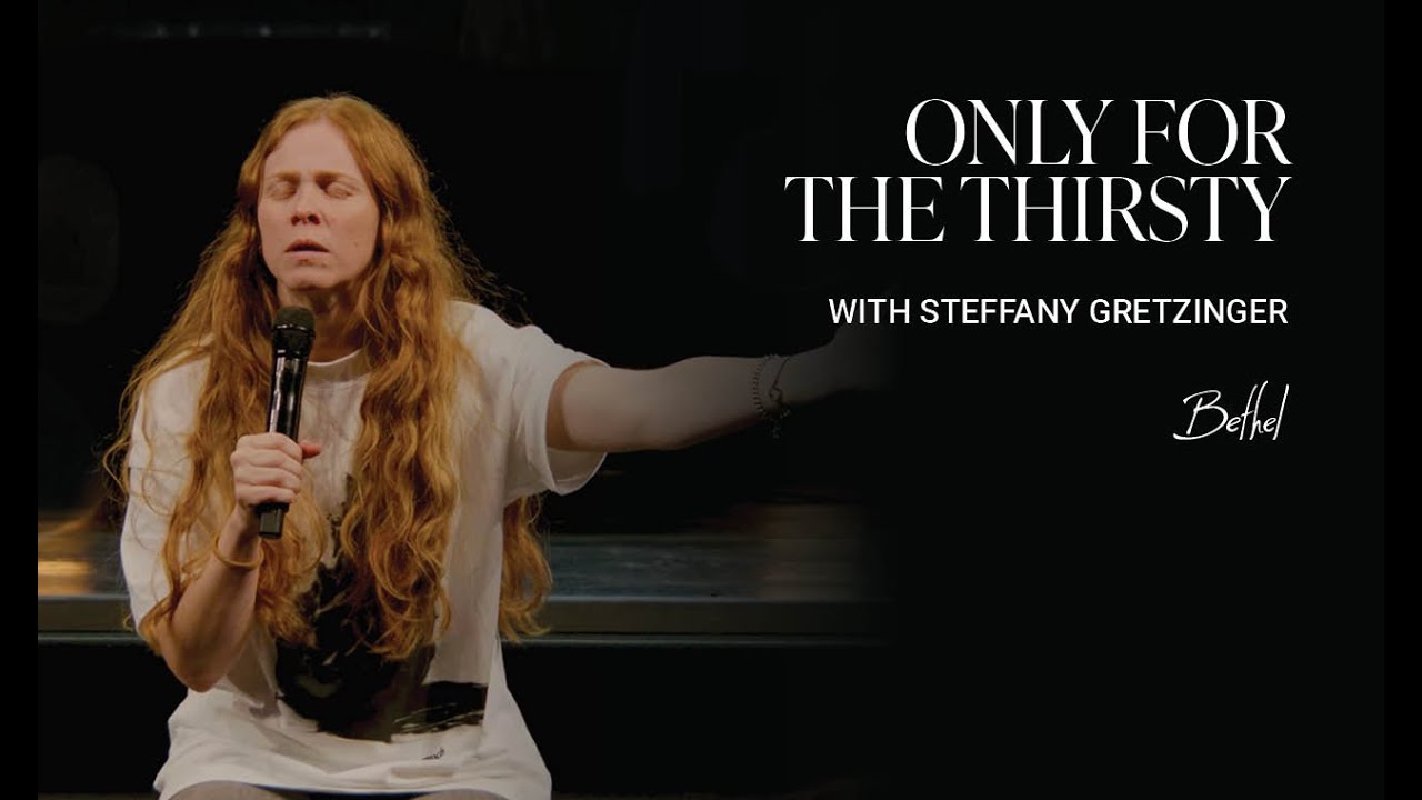Only for the Thirsty: Steffany Gretzinger's Message on Hunger | Bethel Church