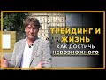 Трейдинг и Жизнь. Как достичь невозможного?! 18+