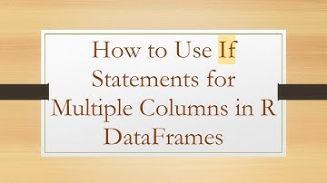 How to Use If Statements for Multiple Columns in R DataFrames