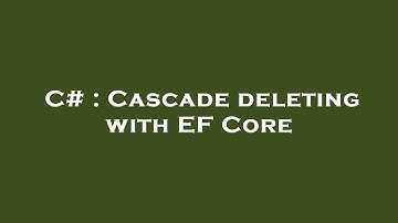 C# : Cascade deleting with EF Core