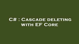 C# : Cascade deleting with EF Core