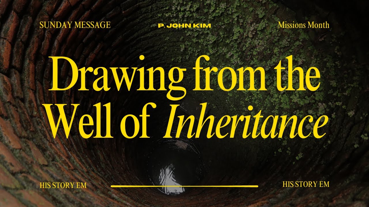 DRAWING FROM THE WELL OF INHERITANCE || SUNDAY MESSAGE || P JOHN KIM || FEBRUARY 8, 2026