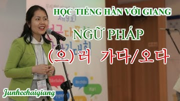#20 Ngữ pháp (으)러 가다/오다 - Học tiếng Hàn với Giang - tiếng Hàn sơ cấp Junheehaigiang