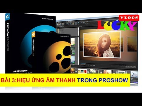 Bài 3: Cách chỉnh sửa và thêm hiệu ứng âm thanh trong PROSHOW PRODUCER