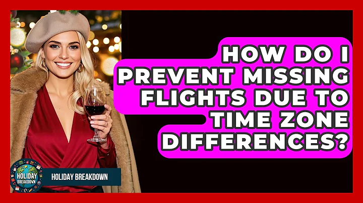 How Do I Prevent Missing Flights Due To Time Zone Differences? - Holiday Breakdown