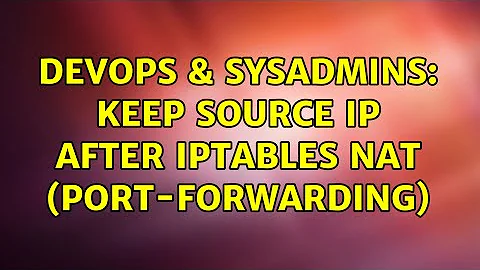 DevOps & SysAdmins: Keep source ip after iptables nat (port-forwarding)