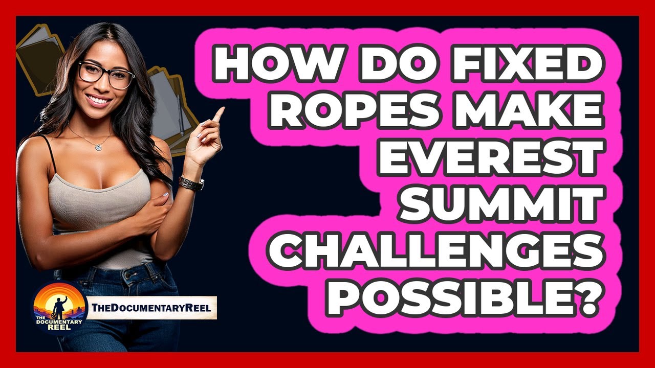 How Do Fixed Ropes Make Everest Summit Challenges Possible? - The Documentary Reel